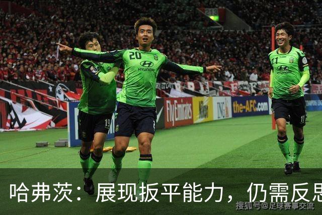 哈弗茨：展现扳平能力，仍需反思与总结